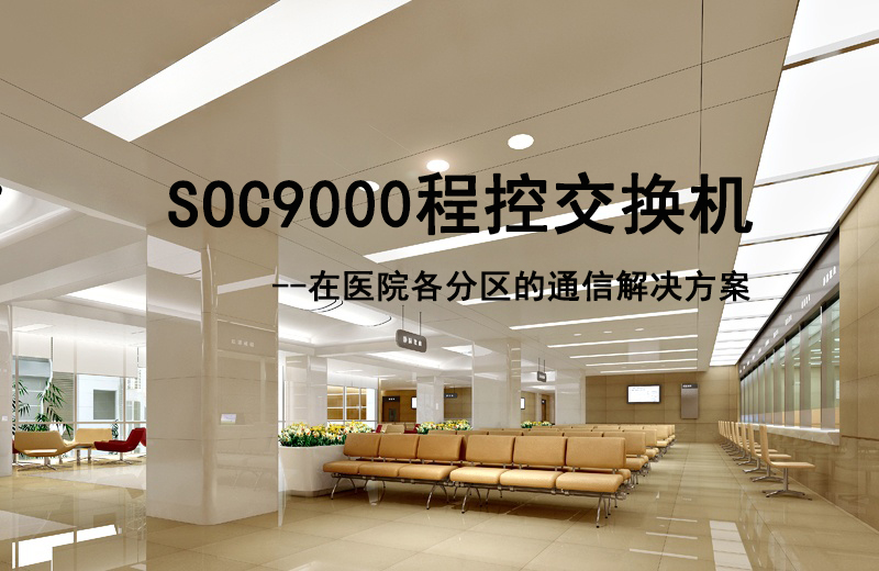 尊龙凯时登录首页SOC9000程控交流机在医院各分区的通讯解决计划